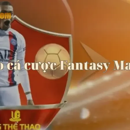 Mẹo cá cược Fantasy Match tại sảnh game UG Thể thao