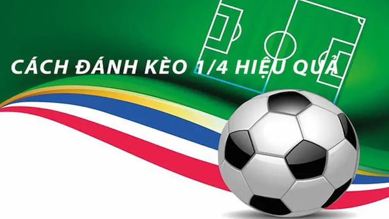 Kinh nghiệm đặt cược kèo chấp 1/4